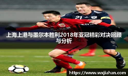 上海上港与墨尔本胜利2018年亚冠精彩对决回顾与分析