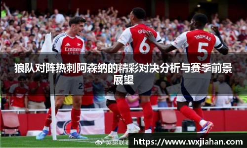 狼队对阵热刺阿森纳的精彩对决分析与赛季前景展望