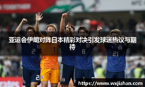 亚运会伊朗对阵日本精彩对决引发球迷热议与期待